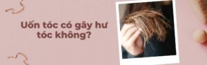 Uốn tóc có thể gây khô sơ gãy rụng cho tóc 
